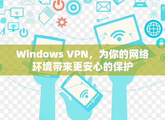 Windows VPN，为你的网络环境带来更安心的保护