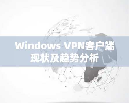Windows VPN客户端现状及趋势分析 Windows VPN客户端现状及趋势分析