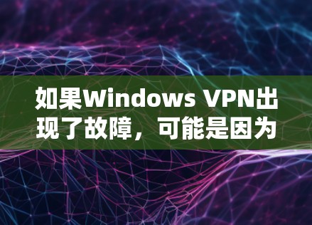 如果Windows VPN出现了故障，可能是因为配置错误、网络不稳定或软件兼容性问题。以下是逐步的解决步骤，帮助你排查和修复问题