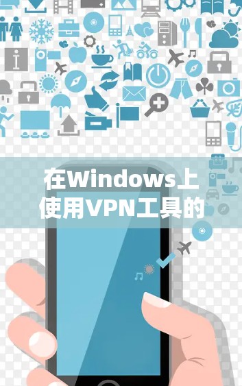 在Windows上使用VPN工具的推荐如下 在Windows上使用VPN工具的推荐如下