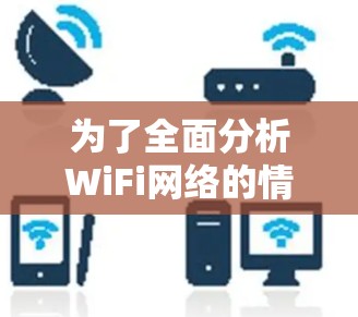 为了全面分析WiFi网络的情况,使用WiFi网络分析软件是一个有效的方法。以下是使用该软件的详细步骤 为了全面分析WiFi网络的情况,使用WiFi网络分析软件是一个有效的方法。以下是使用该软件的详细步骤