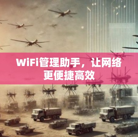 WiFi管理助手,让网络更便捷高效 WiFi管理助手,让网络更便捷高效