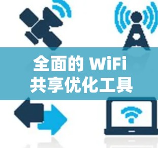 全面的 WiFi 共享优化工具 全面的 WiFi 共享优化工具