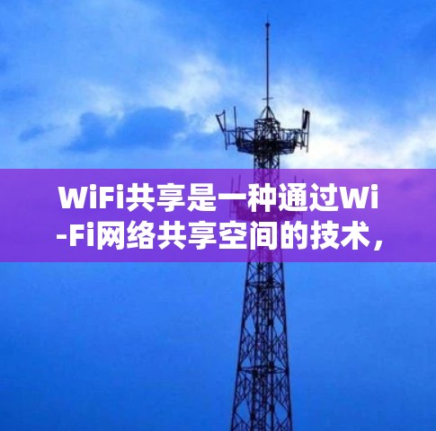WiFi共享是一种通过Wi-Fi网络共享空间的技术，适用于减少在公共场所的使用负担。以下是使用WiFi共享的指南