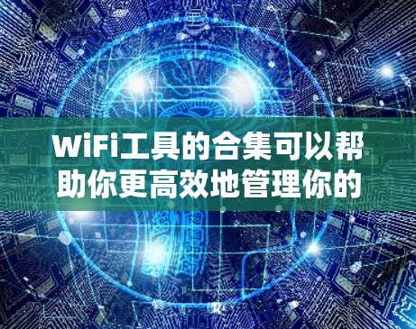 WiFi工具的合集可以帮助你更高效地管理你的无线网络连接。以下是一些常见的WiFi工具合集和推荐工具,供你参考 WiFi工具的合集可以帮助你更高效地管理你的无线网络连接。以下是一些常见的WiFi工具合集和推荐工具,供你参考