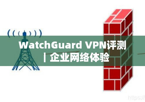 WatchGuard VPN评测｜企业网络体验