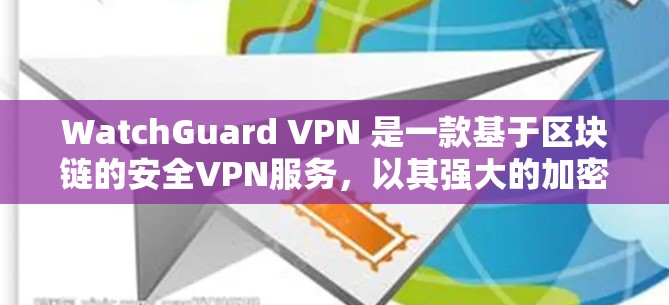 WatchGuard VPN 是一款基于区块链的安全VPN服务,以其强大的加密和安全机制著称。以下是对它的安全策略和功能的详细介绍 WatchGuard VPN 是一款基于区块链的安全VPN服务,以其强大的加密和安全机制著称。以下是对它的安全策略和功能的详细介绍