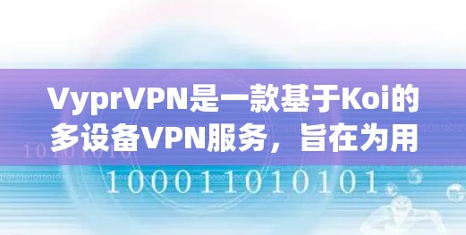 VyprVPN是一款基于Koi的多设备VPN服务,旨在为用户提供安全、便捷的网络连接体验。以下是一步一步的使用指南 VyprVPN是一款基于Koi的多设备VPN服务,旨在为用户提供安全、便捷的网络连接体验。以下是一步一步的使用指南
