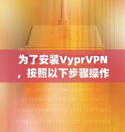 为了安装VyprVPN,按照以下步骤操作 为了安装VyprVPN,按照以下步骤操作