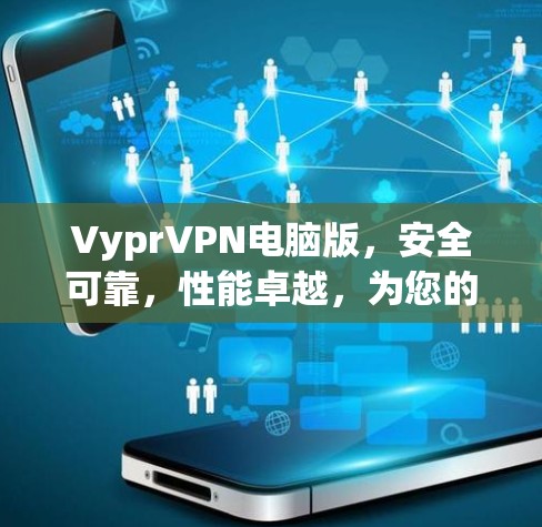 VyprVPN电脑版，安全可靠，性能卓越，为您的网络保驾护航