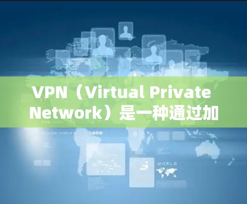 VPN(Virtual Private Network)是一种通过加密技术将用户连接到外部网络,而不是内部网络,以便远程访问互联网服务。它通常用于保护用户的数据安全,防止被isors所侵 VPN(Virtual Private Network)是一种通过加密技术将用户连接到外部网络,而不是内部网络,以便远程访问互联网服务。它通常用于保护用户的数据安全,防止被isors所侵