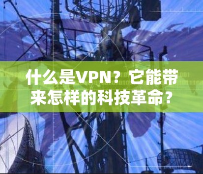 什么是VPN？它能带来怎样的科技革命？