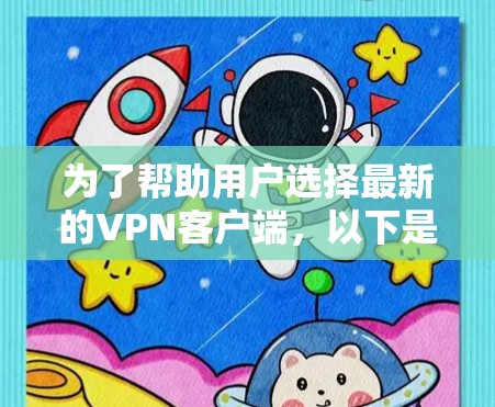 为了帮助用户选择最新的VPN客户端,以下是一些推荐,供参考 为了帮助用户选择最新的VPN客户端,以下是一些推荐,供参考