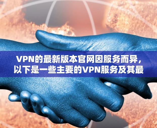 VPN的最新版本官网因服务而异,以下是一些主要的VPN服务及其最新的官网链接 VPN的最新版本官网因服务而异,以下是一些主要的VPN服务及其最新的官网链接