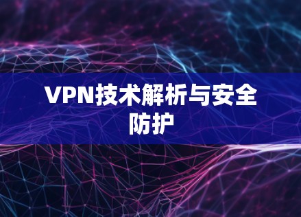 VPN技术解析与安全防护 VPN技术解析与安全防护