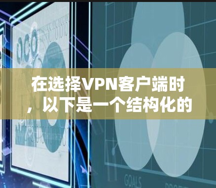 在选择VPN客户端时,以下是一个结构化的推荐步骤,帮助你做出明智的选择 在选择VPN客户端时,以下是一个结构化的推荐步骤,帮助你做出明智的选择