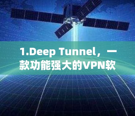 1.Deep Tunnel,一款功能强大的VPN软件,支持多种加密方式,适合个人用户使用 1.Deep Tunnel,一款功能强大的VPN软件,支持多种加密方式,适合个人用户使用