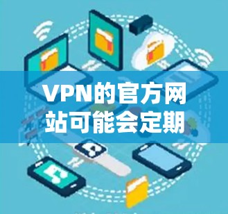 VPN的官方网站可能会定期更新,但具体的最新官网信息需要根据您选择的VPN服务来查看。以下是一些常见的VPN服务及其官网链接,供您参考 VPN的官方网站可能会定期更新,但具体的最新官网信息需要根据您选择的VPN服务来查看。以下是一些常见的VPN服务及其官网链接,供您参考