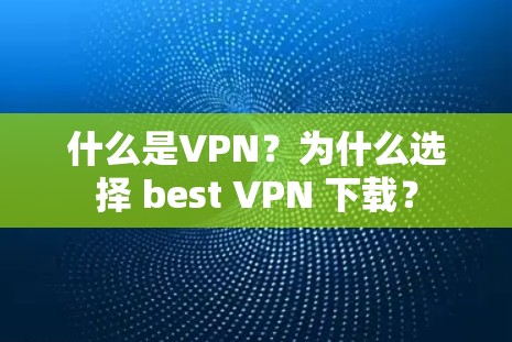 什么是VPN？为什么选择 best VPN 下载？