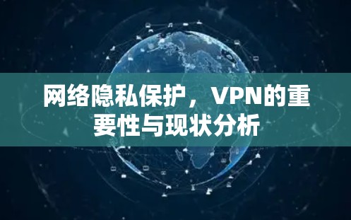 网络隐私保护,VPN的重要性与现状分析 网络隐私保护,VPN的重要性与现状分析