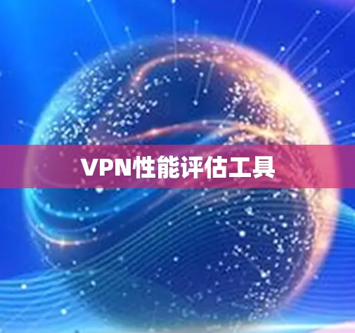 VPN性能评估工具 VPN性能评估工具