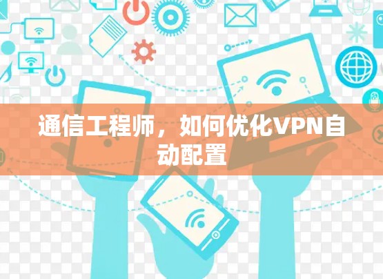 通信工程师,如何优化VPN自动配置 通信工程师,如何优化VPN自动配置