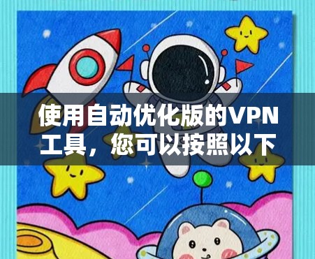 使用自动优化版的VPN工具,您可以按照以下步骤进行 使用自动优化版的VPN工具,您可以按照以下步骤进行