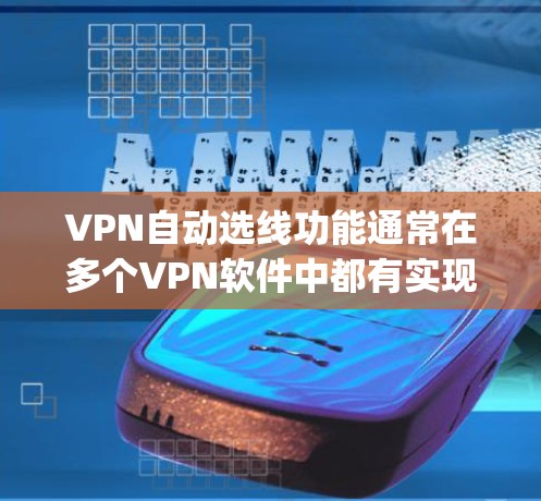 VPN自动选线功能通常在多个VPN软件中都有实现,根据用户的需求自动推荐连接。以下是一些 commonly used VPN auto selection tools: VPN自动选线功能通常在多个VPN软件中都有实现,根据用户的需求自动推荐连接。以下是一些 commonly used VPN auto selection tools: