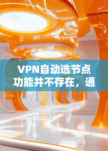 VPN自动选节点功能并不存在,通常是通过手动配置来选择节点。以下是关于如何手动配置VPN节点的详细步骤 VPN自动选节点功能并不存在,通常是通过手动配置来选择节点。以下是关于如何手动配置VPN节点的详细步骤