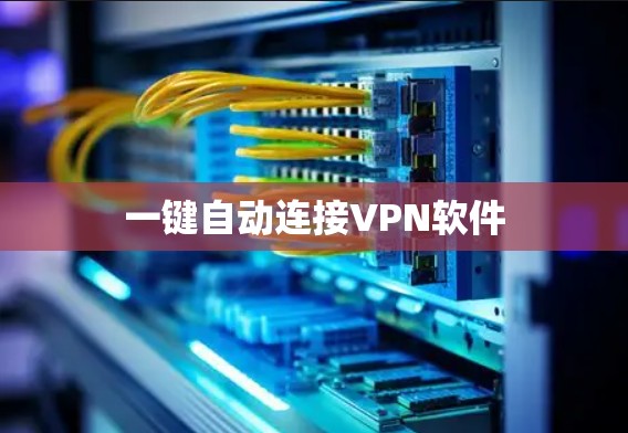 一键自动连接VPN软件 一键自动连接VPN软件