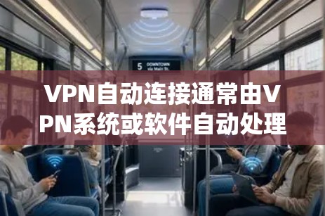 VPN自动连接通常由VPN系统或软件自动处理,通常需要用户手动连接。以下是一些可能的原因和解决方法 VPN自动连接通常由VPN系统或软件自动处理,通常需要用户手动连接。以下是一些可能的原因和解决方法