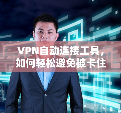 VPN自动连接工具，如何轻松避免被卡住