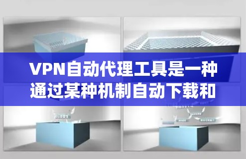 VPN自动代理工具是一种通过某种机制自动下载和安装VPN服务的工具，通常与网络协议如Hopscotch结合使用。它们通过监控和管理网络流量，阻止未经授权的访问。以下是关于这些工具的详细解释