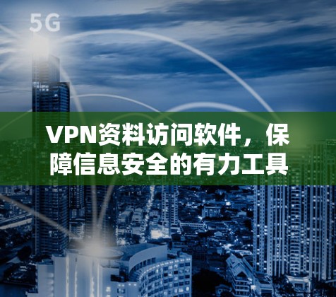 VPN资料访问软件,保障信息安全的有力工具 VPN资料访问软件,保障信息安全的有力工具