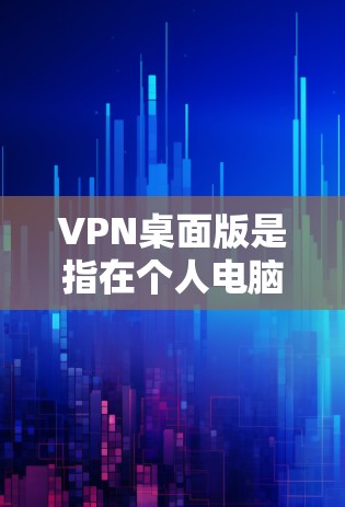 VPN桌面版是指在个人电脑上运行的VPN服务,通常通过VPN软件连接到服务器,以便进行VPN连接。以下是一些常见的VPN桌面版的官网和如何访问它们的步骤 VPN桌面版是指在个人电脑上运行的VPN服务,通常通过VPN软件连接到服务器,以便进行VPN连接。以下是一些常见的VPN桌面版的官网和如何访问它们的步骤