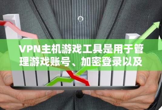VPN主机游戏工具是用于管理游戏账号、加密登录以及游戏环境的工具,根据需求选择合适的工具。以下是各工具的特点和适用场景 VPN主机游戏工具是用于管理游戏账号、加密登录以及游戏环境的工具,根据需求选择合适的工具。以下是各工具的特点和适用场景