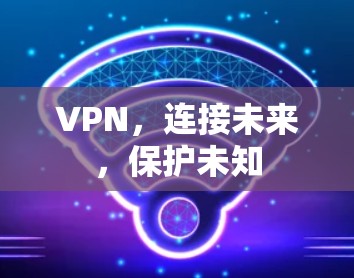 VPN，连接未来，保护未知