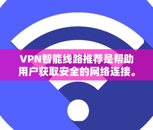 VPN智能线路推荐是帮助用户获取安全的网络连接。以下是一些常见的VPN推荐平台及其特点,供你参考 VPN智能线路推荐是帮助用户获取安全的网络连接。以下是一些常见的VPN推荐平台及其特点,供你参考