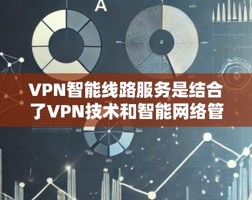 VPN智能线路服务是结合了VPN技术和智能网络管理的现代网络技术,旨在提升数据安全、提高网络效率和优化用户体验。以下是该服务的核心功能概述 VPN智能线路服务是结合了VPN技术和智能网络管理的现代网络技术,旨在提升数据安全、提高网络效率和优化用户体验。以下是该服务的核心功能概述