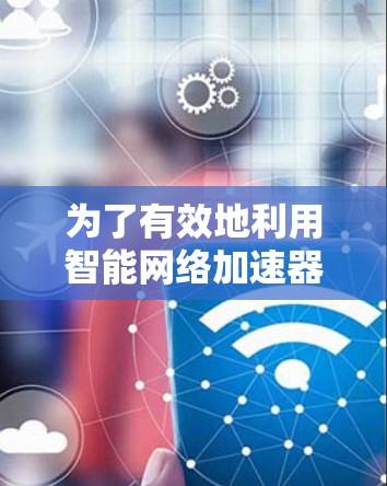 为了有效地利用智能网络加速器提升VPN的使用效率,并保持VPN的安全性,您可以按照以下步骤进行操作 为了有效地利用智能网络加速器提升VPN的使用效率,并保持VPN的安全性,您可以按照以下步骤进行操作