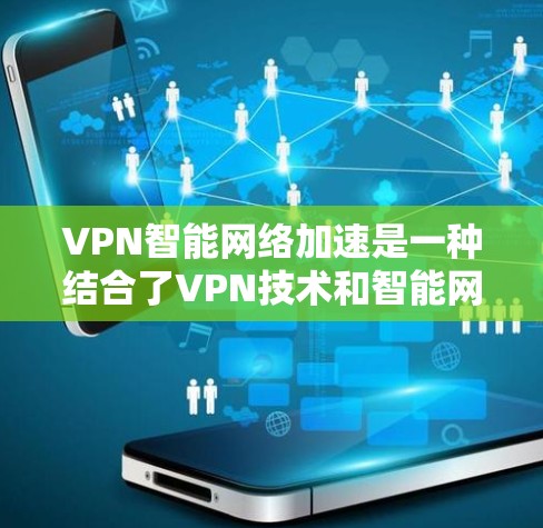VPN智能网络加速是一种结合了VPN技术和智能网络加速的工具,通过模型自动调整和预测下载速度,提高整体下载效率。以下是关于其详细的内容总结 VPN智能网络加速是一种结合了VPN技术和智能网络加速的工具,通过模型自动调整和预测下载速度,提高整体下载效率。以下是关于其详细的内容总结