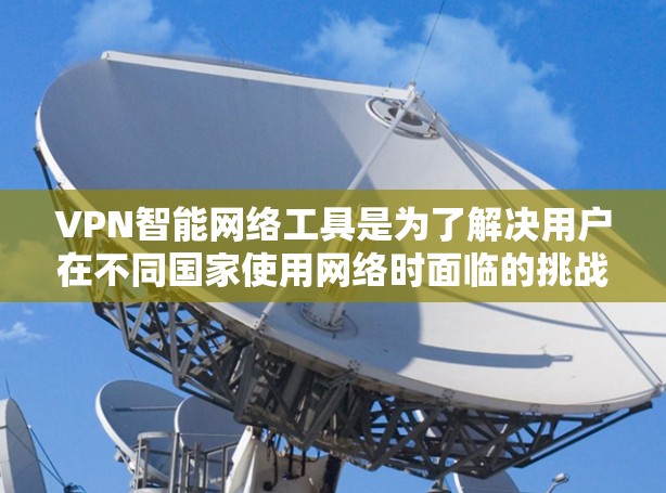 VPN智能网络工具是为了解决用户在不同国家使用网络时面临的挑战,通过自动推荐和适应用户的使用需求,提升用户体验和网络安全。以下是对该主题的分步总结 VPN智能网络工具是为了解决用户在不同国家使用网络时面临的挑战,通过自动推荐和适应用户的使用需求,提升用户体验和网络安全。以下是对该主题的分步总结