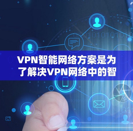 VPN智能网络方案是为了解决VPN网络中的智能化需求而设计的,旨在提高网络的安全性、可靠性以及用户体验。以下是一个全面的VPN智能网络方案设计,涵盖核心功能模块 VPN智能网络方案是为了解决VPN网络中的智能化需求而设计的,旨在提高网络的安全性、可靠性以及用户体验。以下是一个全面的VPN智能网络方案设计,涵盖核心功能模块