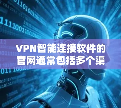 VPN智能连接软件的官网通常包括多个渠道,以满足不同用户的需求。以下是常见的途径和相关信息 VPN智能连接软件的官网通常包括多个渠道,以满足不同用户的需求。以下是常见的途径和相关信息