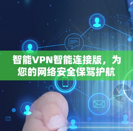 智能VPN智能连接版,为您的网络安全保驾护航 智能VPN智能连接版,为您的网络安全保驾护航
