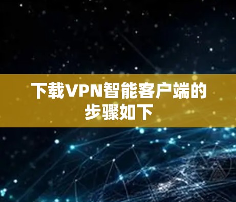 下载VPN智能客户端的步骤如下 下载VPN智能客户端的步骤如下