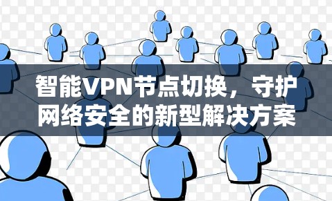 智能VPN节点切换,守护网络安全的新型解决方案 智能VPN节点切换,守护网络安全的新型解决方案