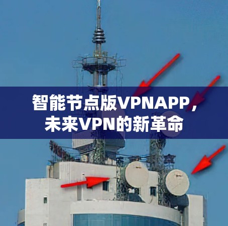 智能节点版VPNAPP,未来VPN的新革命 智能节点版VPNAPP,未来VPN的新革命