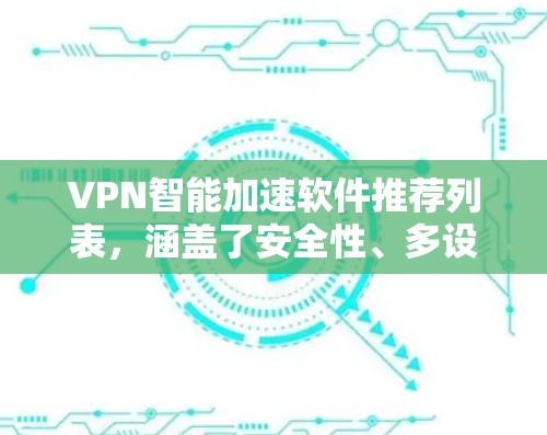 VPN智能加速软件推荐列表,涵盖了安全性、多设备支持以及云同步功能。以下是一些推荐的软件,供您参考 VPN智能加速软件推荐列表,涵盖了安全性、多设备支持以及云同步功能。以下是一些推荐的软件,供您参考