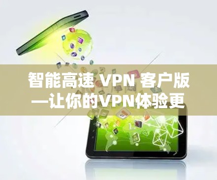 智能高速 VPN 客户版—让你的VPN体验更高效 智能高速 VPN 客户版—让你的VPN体验更高效